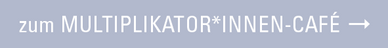 Link ins Multiplikator*innen-Café Link ins Multiplikator*innen-Café